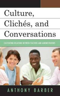 Cover image for Culture, Cliches, and Conversations: Cultivating Relations Between Teachers and Administrators