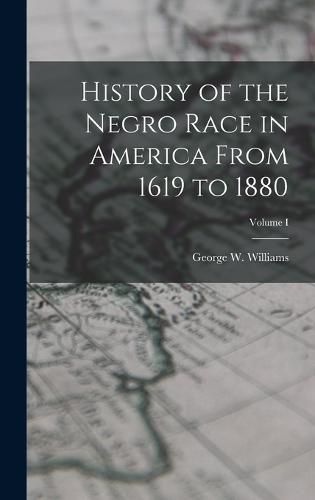 Cover image for History of the Negro Race in America From 1619 to 1880; Volume I