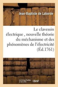 Cover image for Le Clavessin Electrique, Avec Une Nouvelle Theorie Du Mechanisme Et Des Phenomenes de l'Electricite