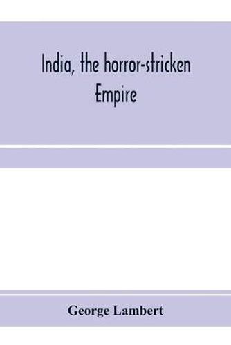 India, the horror-stricken empire: containing a full account of the famine, plague, and earthquake of 1896-7, including a complete narration of the relief work through the Home and Foreign Relief Commission