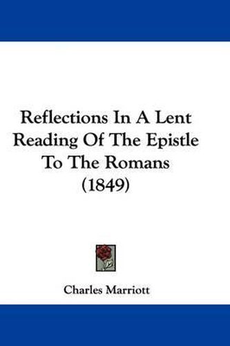 Cover image for Reflections In A Lent Reading Of The Epistle To The Romans (1849)