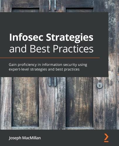 Cover image for Infosec Strategies and Best Practices: Gain proficiency in information security using expert-level strategies and best practices