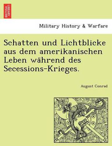 Cover image for Schatten und Lichtblicke aus dem amerikanischen Leben wa&#776;hrend des Secessions-Krieges.