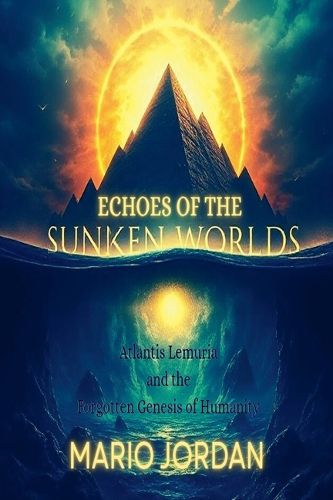 Cover image for Echoes Of The Sunken Worlds Atlantis, Lemuria and the Forgotten Genesis of Humanity