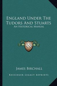 Cover image for England Under the Tudors and Stuarts: An Historical Manual