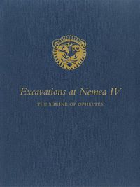 Cover image for Excavations at Nemea IV: The Shrine of Opheltes