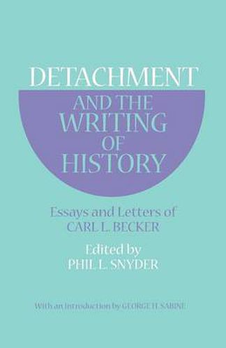 Detachment and the Writing of History: Essays and Letters of Carl L. Becker