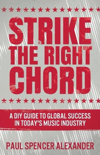 Strike The Right Chord: A DIY Guide to Global Success in Today's Music Industry