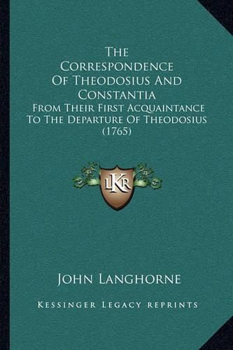 The Correspondence of Theodosius and Constantia: From Their First Acquaintance to the Departure of Theodosius (1765)