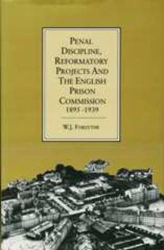 Cover image for Penal Discipline, Reformatory Projects And The English Prison Commission, 1895-1939