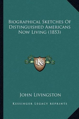 Cover image for Biographical Sketches of Distinguished Americans Now Living Biographical Sketches of Distinguished Americans Now Living (1853) (1853)