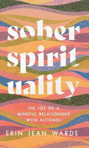 Cover image for Sober Spirituality: The Joy of a Mindful Relationship with Alcohol