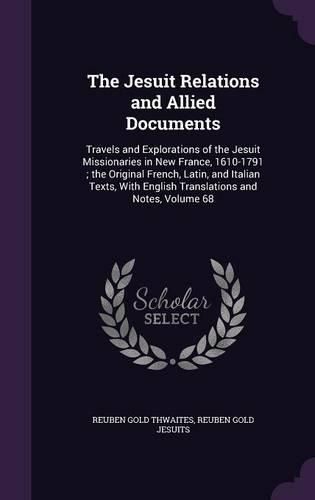 The Jesuit Relations and Allied Documents: Travels and Explorations of the Jesuit Missionaries in New France, 1610-1791; The Original French, Latin, and Italian Texts, with English Translations and Notes, Volume 68