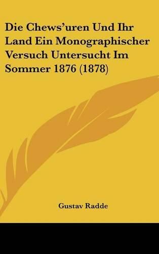 Cover image for Die Chews'uren Und Ihr Land Ein Monographischer Versuch Untersucht Im Sommer 1876 (1878)