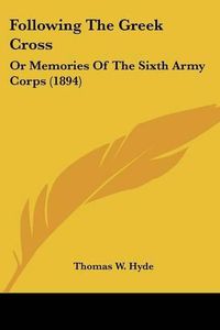 Cover image for Following the Greek Cross: Or Memories of the Sixth Army Corps (1894)