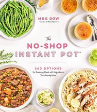 Cover image for The No-Shop Instant Pot (R): 240 Options for Amazing Meals with Ingredients You Already Have