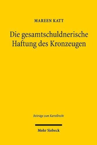 Cover image for Die gesamtschuldnerische Haftung des Kronzeugen: Eine Studie zum Private Enforcement nach europaischem und deutschem Kartellrecht