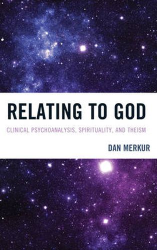 Cover image for Relating to God: Clinical Psychoanalysis, Spirituality, and Theism