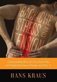 Cover image for Backache, Stress, and Tension: Understanding Why You Have Back Pain and Simple Exercises to Prevent and Treat It