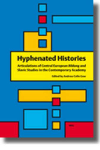 Cover image for Hyphenated Histories: Articulations of Central European Bildung and Slavic Studies in the Contemporary Academy