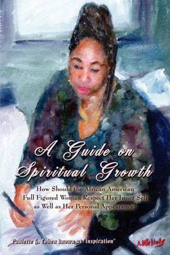 Cover image for A Guide on Spiritual Growth: How Should the African American Full Figured Woman Respect Her Inner Self as Well as Her Personal Appearance?