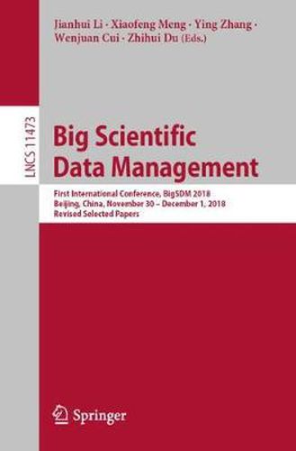 Cover image for Big Scientific Data Management: First International Conference, BigSDM 2018, Beijing, China, November 30 - December 1, 2018, Revised Selected Papers