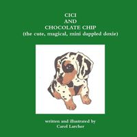 Cover image for Cici and Chocolate Chip (the Cute, Magical, Mini Dappled Doxie)