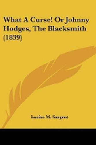 Cover image for What a Curse! or Johnny Hodges, the Blacksmith (1839)