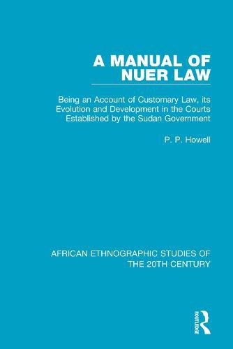 Cover image for A Manual of Nuer Law: Being an Account of Customary Law, its Evolution and Development in the Courts Established by the Sudan Government