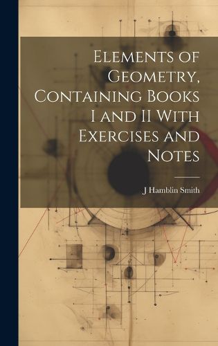 Cover image for Elements of Geometry, Containing Books I and II With Exercises and Notes