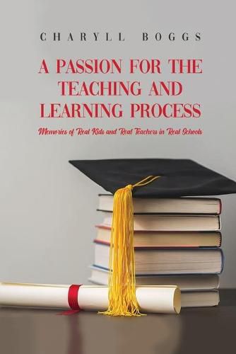 Cover image for A Passion for the Teaching and Learning Process: Memories of Real Kids and Real Teachers in Real Schools