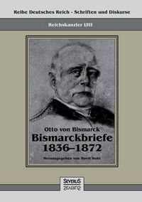 Cover image for Reichskanzler Otto von Bismarck - Bismarckbriefe 1836-1872. Hrsg. von Horst Kohl: Reihe Deutsches Reich, Bd. I/III