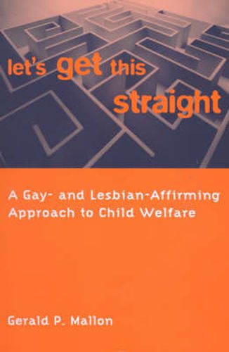 Cover image for Let's Get This Straight: A Gay and Lesbian-Affirming Approach to Child Welfare