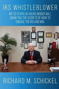 Cover image for IRS Whistleblower: My 33 years as an IRS Insider will show you the secrets of how to engage the IRS and win.