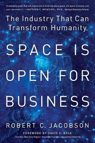 Space Is Open For Business: The Industry That Can Transform Humanity