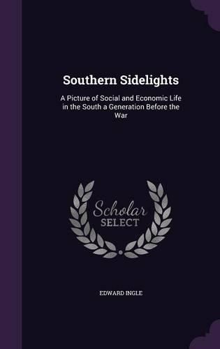 Southern Sidelights: A Picture of Social and Economic Life in the South a Generation Before the War