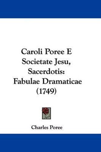 Caroli Poree E Societate Jesu, Sacerdotis: Fabulae Dramaticae (1749)