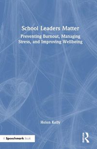 Cover image for School Leaders Matter: Preventing Burnout, Managing Stress, and Improving Wellbeing