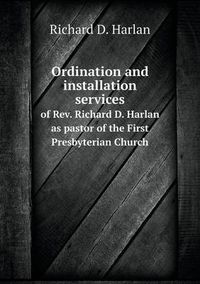 Cover image for Ordination and installation services of Rev. Richard D. Harlan as pastor of the First Presbyterian Church