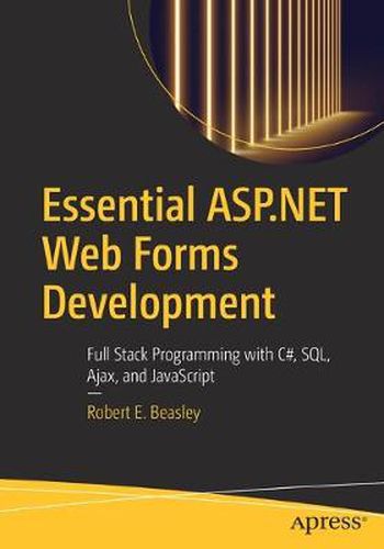 Essential ASP.NET Web Forms Development: Full Stack Programming with C#, SQL, Ajax, and JavaScript