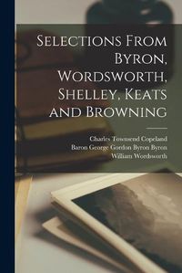 Cover image for Selections From Byron, Wordsworth, Shelley, Keats and Browning