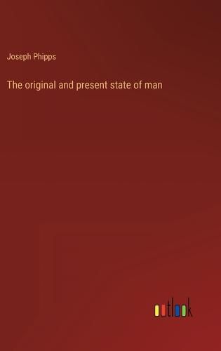 Cover image for The original and present state of man