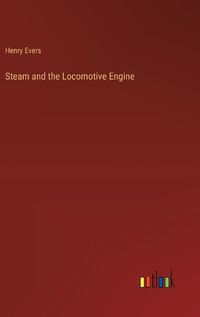 Cover image for Steam and the Locomotive Engine