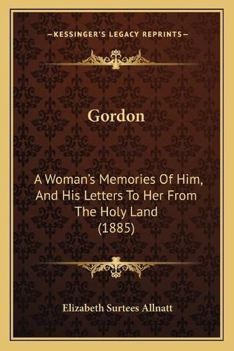 Cover image for Gordon: A Woman's Memories of Him, and His Letters to Her from the Holy Land (1885)