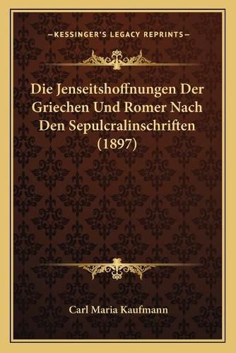 Cover image for Die Jenseitshoffnungen Der Griechen Und Romer Nach Den Sepulcralinschriften (1897)