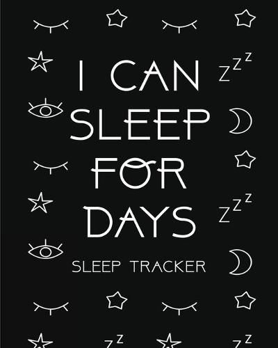 Cover image for I Can Sleep For Days: Sleep Tracker - Health - Fitness - Basic Sciences - Insomnia