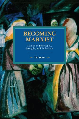 Cover image for Becoming Marxist: Studies in Philosophy, Struggle, and Endurance