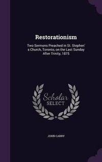 Cover image for Restorationism: Two Sermons Preached in St. Stephen' S Church, Toronto, on the Last Sunday After Trinity, 1875