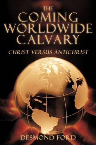 Cover image for The Coming Worldwide Calvary: Christ Versus Antichrist