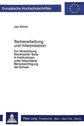 Cover image for Textverarbeitung Und Interpretation: Zur Verarbeitung Literarischer Texte in Institutionen - Unter Besonderer Beruecksichtigung Der Schule